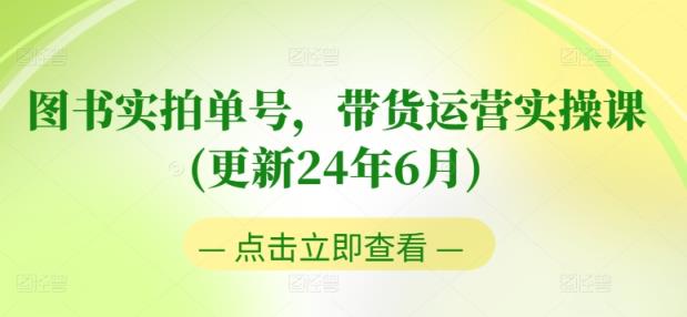 图书实拍单号，带货运营实操课(更新24年6月)，0粉起号，老号转型，零基础入门+进阶-天天有课网