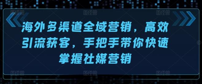 国外多种渠道全域营销，高效率引流方法拓客，从零陪你快速上手社媒营销-天天有课网