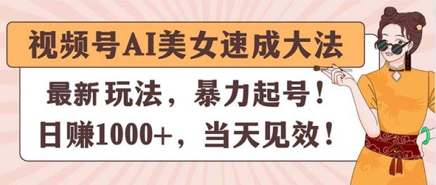 视频号AI美女速成大法，暴力起号，日赚1000+，当天见效-中创网_分享中创网创业资讯_最新网络项目资源-天天有课网