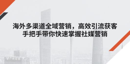 国外多种渠道全域营销，高效率引流方法拓客，从零陪你快速上手社媒营销-中创网_分享中创网创业资讯_最新网络项目资源-天天有课网