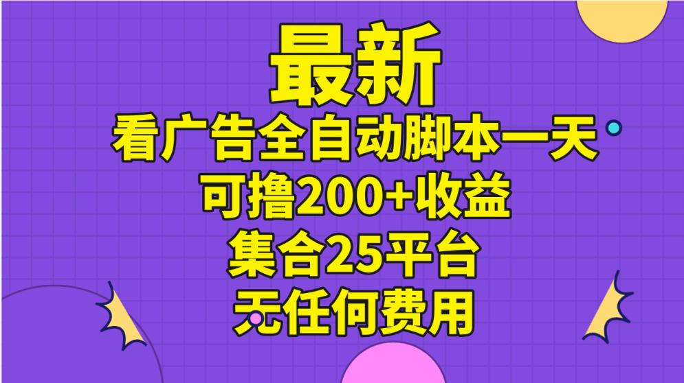 最新看广告全自动脚本一天可撸200+收益 。集合25平台 ，无任何费用-中创网_分享中创网创业资讯_最新网络项目资源-天天有课网