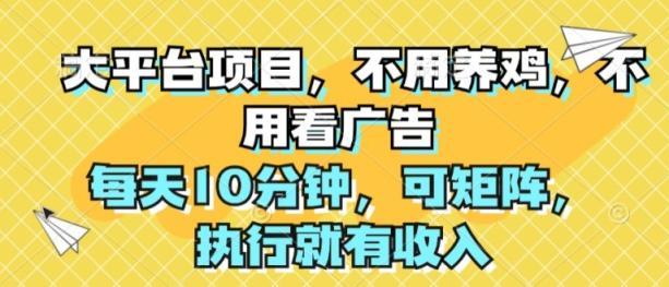 大平台项目，无需养殖，不用管广告宣传，每日10min，可引流矩阵，实行就会有收益-中创网_分享中创网创业资讯_最新网络项目资源-天天有课网