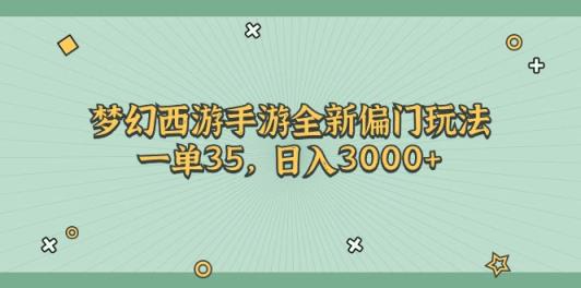 梦幻西游手游全新偏门玩法，一单35，日入3000+-天天有课网