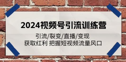 2024视频号引流训练营：引流/裂变/直播/变现 获取红利 把握短视频流量风口-天天有课网