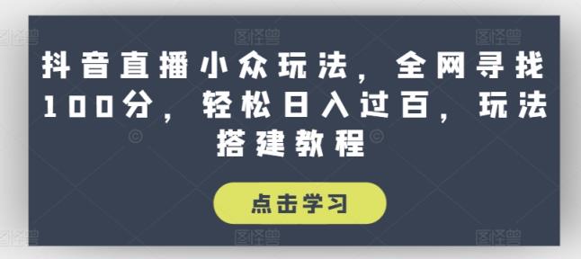 抖音直播间冷门游戏玩法，各大网站探寻100分，轻轻松松日入了百，游戏玩法搭建教程【揭密】-天天有课网