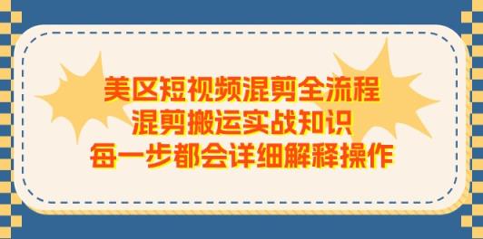 美区短视频混剪全流程，混剪搬运实战知识，每一步都会详细解释操作-天天有课网