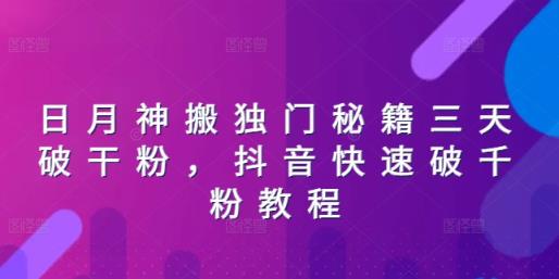 日月神搬独门秘籍三天破干粉，抖音快速破千粉教程-天天有课网