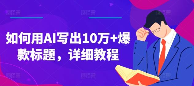 如何用AI写出10万+爆款标题，详细教程【揭秘】-天天有课网
