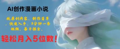 AI创作漫画小说，纯原创内容，制作简单，快速入手，3分钟一条视频，暴力掘金-天天有课网
