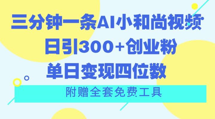 三分钟一条AI小和尚视频 ，日引300 自主创业粉。单日转现四位数 ，附送整套完全免费专用工具-天天有课网