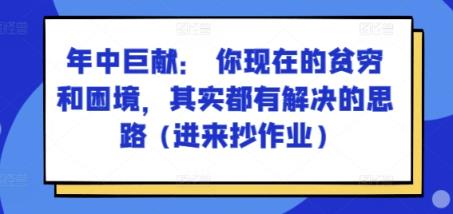 某付费文章：年里巨制： 你目前贫穷和窘境，其实都有处理思路 (进去写作业)-天天有课网