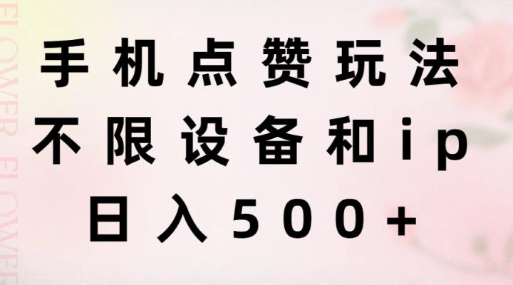 手机点赞玩法，不限设备和ip，日入500+-天天有课网