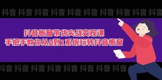 抖音橱窗带货实战变现课：手把手教你从0到1系统玩转抖音橱窗-11节-天天有课网