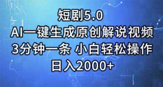 短剧5.0  AI一键生成原创解说视频 3分钟一条 小白轻松操作 日入2000+-天天有课网