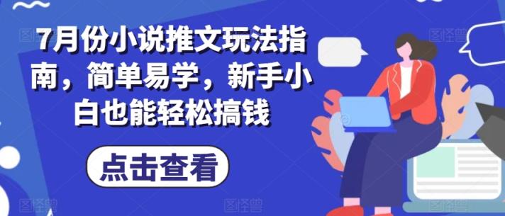 7月份小说推文游戏玩法手册，简单易学的，新手入门都可以轻松弄钱-天天有课网