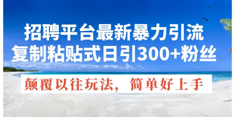 招聘网站全新暴力行为引流方法，拷贝式日引300 粉丝们，刷新过去废弃物游戏玩法，简…-天天有课网