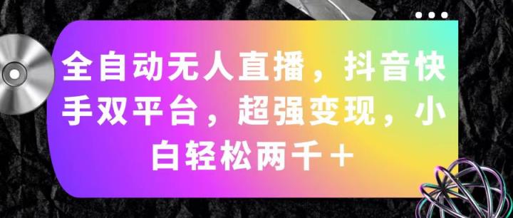 自动式无人直播，抖音和快手双平台，极强转现，新手轻轻松松2000＋-天天有课网