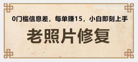 老照片翻新，0门坎信息不对称，每一单赚15新手立刻入门-天天有课网