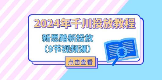 2024年巨量千川推广实例教程，新理念 新推广-天天有课网