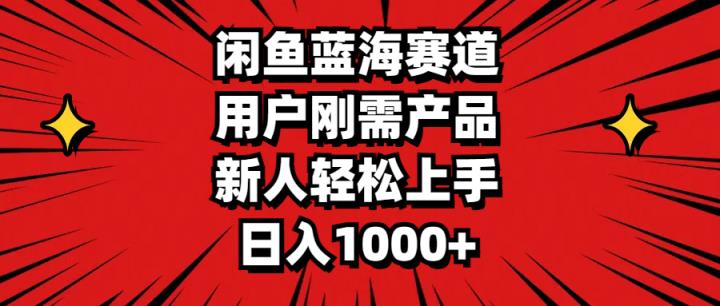 闲鱼平台瀚海跑道，客户刚需产品，新手快速上手，日入1000-天天有课网