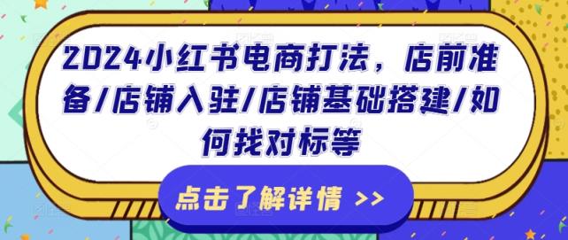 2024小红书电商玩法，店前提前准备/店铺入驻/店面基本构建/怎么找对比等-天天有课网