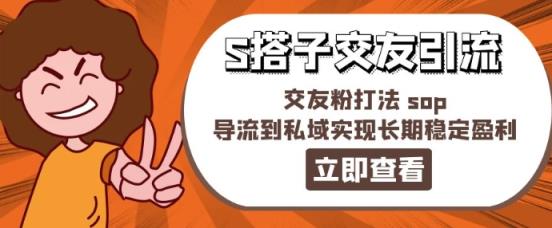 某收费标准888-S搭子交朋友引流方法，交朋友粉玩法 sop，引流到公域实现长期高抛低吸-天天有课网
