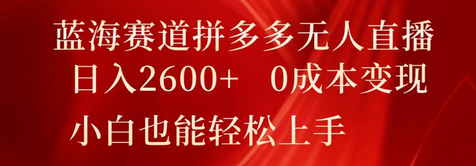 瀚海跑道拼多多平台无人直播，日入2600 ，0成本费转现，新手也可以快速上手-天天有课网