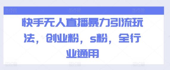 快手无人直播暴力引流玩法，创业粉，s粉，全行业通用-天天有课网