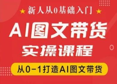 新人从0基础入门，抖音AI图文带货实操课程，从0-1打造AI图文带货-天天有课网