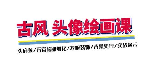 古风头像绘画课：头肩周/五官面部优化/衣服装饰/环境解决/实战演练演试-天天有课网