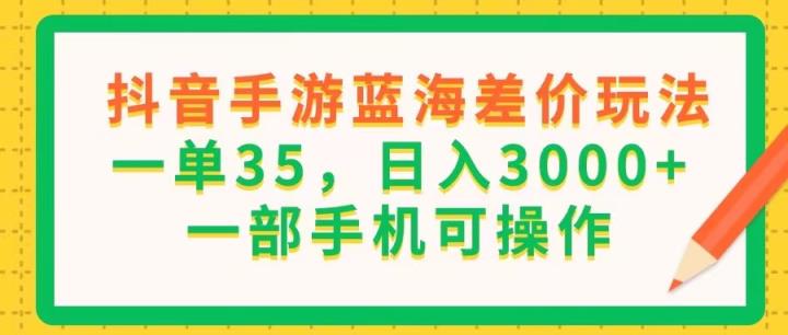 抖音手游瀚海价格差游戏玩法，一单35，日入3000 ，一部手机易操作-天天有课网