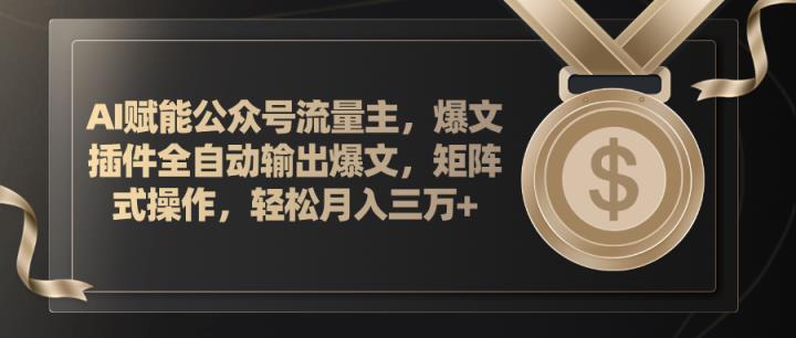 AI创变微信公众号微信流量主，软件导出热文，矩阵实际操作，轻轻松松月入三万-天天有课网