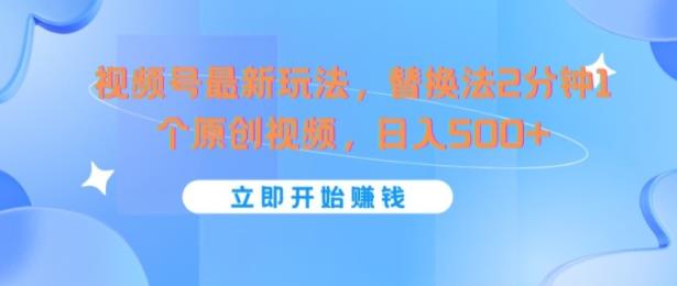 微信视频号全新游戏玩法，替代法2min1个短视频，日入多张-天天有课网