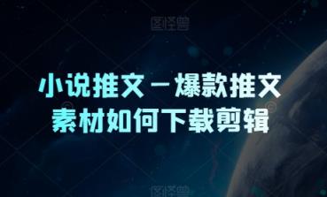 小说推文—爆品文章素材内容怎么下载视频剪辑-天天有课网