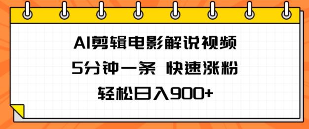 AI视频剪辑电影解说视频，5分钟左右一条，快速吸粉，轻轻松松日入900-天天有课网
