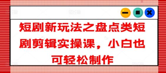 短剧剧本新模式之汇总类短剧剧本视频剪辑实操课，新手也可以简单制做-天天有课网
