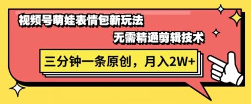 微信视频号新生态萌娃表情包游戏玩法，整套实例教程，双向盈利 单日轻轻松松5张-天天有课网