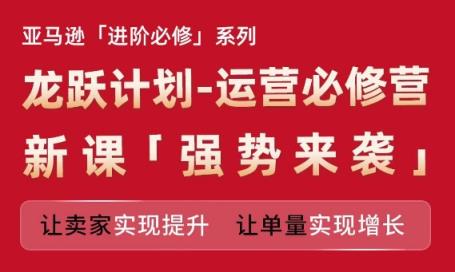亚马逊平台升阶必需系列产品，龙跃方案-经营必需营新授课，让卖家完成提高 让订单数实现增长-天天有课网