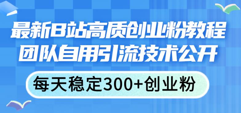 全新B站高品质自主创业粉实例教程，精英团队自购引流技术公布，每日平稳300 自主创业粉-天天有课网