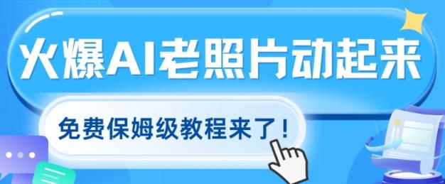 火爆全网的AI老照片动起来，免费的保姆级实例教程来啦!-天天有课网