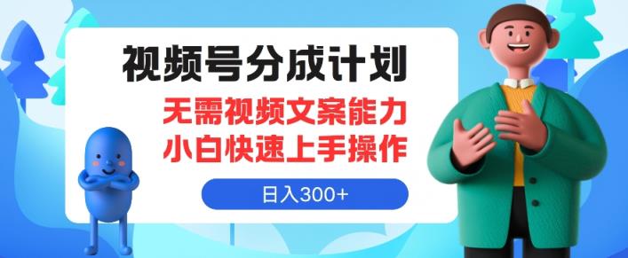 微信视频号分为方案，不用文案水平新手迅速上手操作，日入300-天天有课网