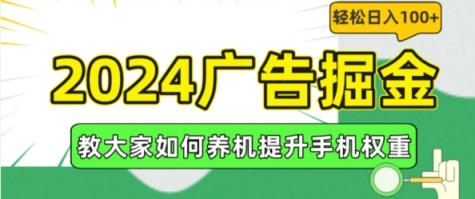 2024广告掘金，教大家如何养机提升手机权重，轻松日入100+【揭秘】-天天有课网