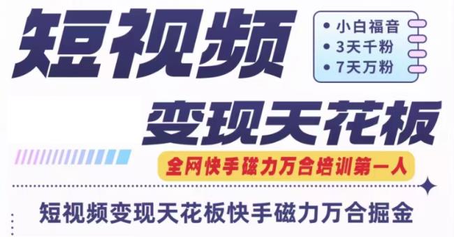 快手磁力万合短视频变现吊顶天花板 7天W粉号实际操作SOP-天天有课网