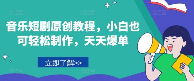 音乐短剧原创教程，小白也可轻松制作，天天爆单-天天有课网
