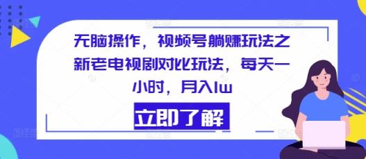 没脑子实际操作，微信视频号躺着赚钱游戏玩法之新老电视剧比照游戏玩法，每天一小时，月入1w-天天有课网
