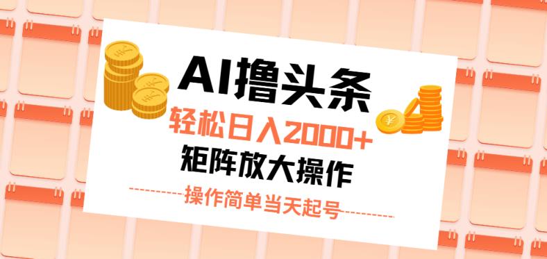 AI撸今日头条，轻轻松松日入2000 没脑子实际操作，当日养号，第二天见盈利。-天天有课网