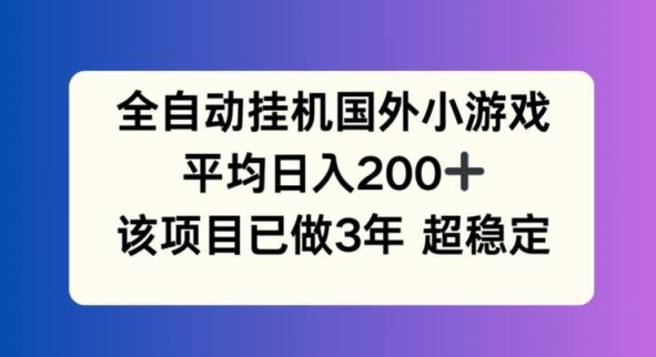 全自动挂机国外小游戏，平均日入200+，此项目已经做了3年 稳定持久【揭秘】-天天有课网