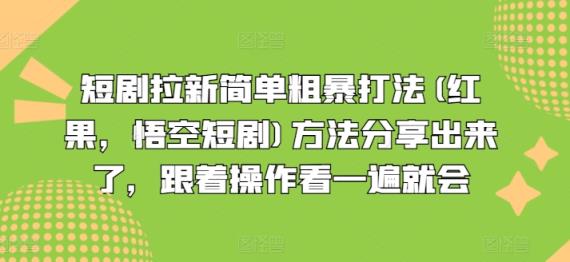 短剧剧本引流简单直接玩法(红果，孙悟空短剧剧本)方式共享出来，跟随实际操作看一遍便会-天天有课网