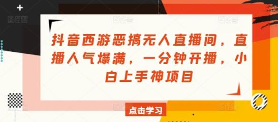 抖音西游搞怪没有人直播房间，人气值爆棚，一分钟播出，小白上手神新项目-天天有课网