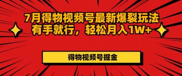 7月得物APP微信视频号全新崩裂游戏玩法有手就行，轻轻松松月收入1W-天天有课网